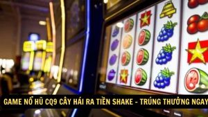 game no hu cq9 cay hai ra tien shake